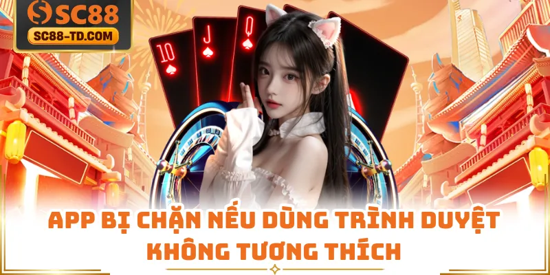 App Bị Chặn Nếu Dùng Trình Duyệt Không Tương Thích