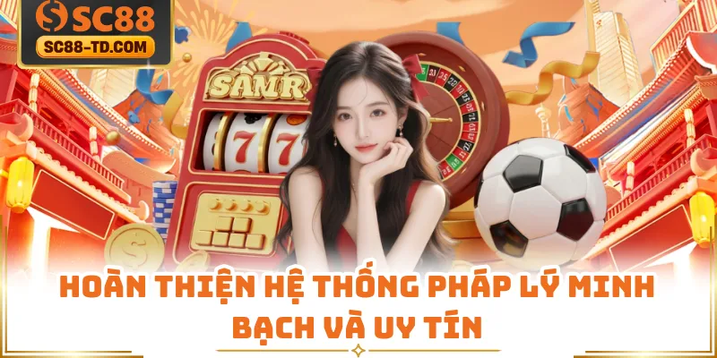 Hoàn Thiện Hệ Thống Pháp Lý Minh Bạch Và Uy Tín