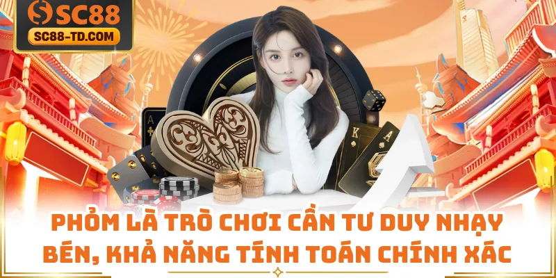 Phỏm Là Trò Chơi Cần Tư Duy Nhạy Bén, Khả Năng Tính Toán Chính Xác