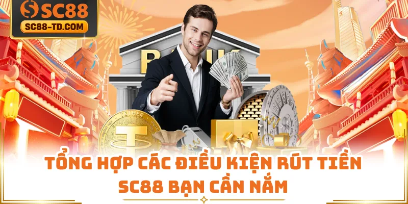 Tổng Hợp Các Điều Kiện Rút Tiền SC88 Bạn Cần Nắm